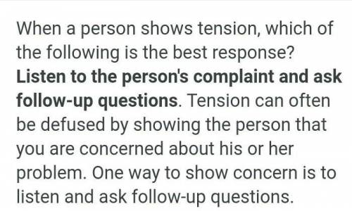 When a person shows tension, which of the following is the best response?