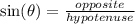 \sin( \theta)  =  \frac{opposite}{hypotenuse}