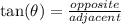 \tan( \theta)  =  \frac{opposite}{adjacent}