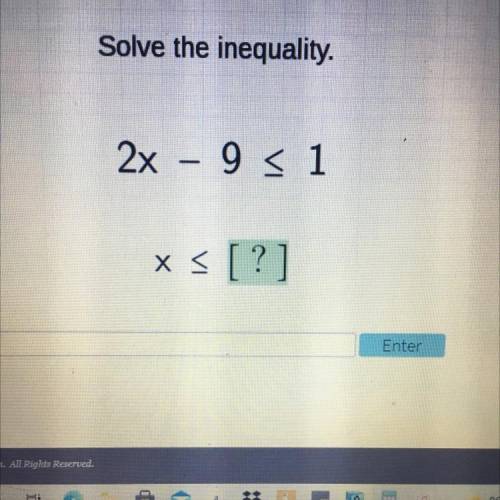 Please help
Solve the inequality.
2x – 9 = 1
x= [?]