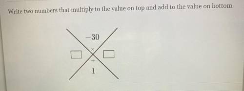 Write two numbers that multiply to the value on top and add to the value on bottom -30 and 1