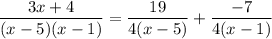 \displaystyle \frac{3x+4}{(x-5)(x-1)} = \frac{19}{4(x-5)} +\frac{-7}{4(x-1)}