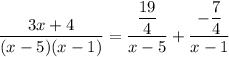 \displaystyle \frac{3x+4}{(x-5)(x-1)} = \frac{\dfrac{19}{4}}{x-5} +\frac{-\dfrac{7}{4}}{x-1}