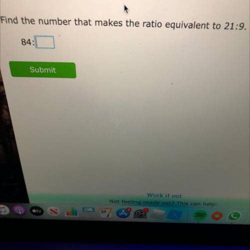 Find the number that makes the ratio equivalent to 21:9.
84: