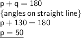 { \sf{p + q = 180\degree}} \\ { \sf{ \{angles \: on \: straight \: line \}}} \\ { \sf{p + 130\degree = 180\degree}} \\ { \sf{ \underline{p = 50\degree}}}