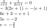 \frac{3}{e + 1}   +   \frac{1}{2e + 1}  = 0 \\  - 3(2e + 1) =  - (e + 1) \\ 6e + 3 = e + 1 \\ 5e =  - 2 \\ e =  -  \frac{2}{5}