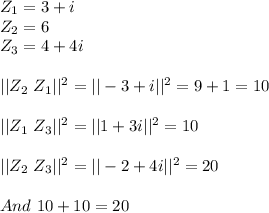 Z_1=3+i\\Z_2=6\\Z_3=4+4i\\\\||Z_2\ Z_1||^2=||-3+i||^2=9+1=10\\\\||Z_1\ Z_3||^2=||1+3i||^2=10\\\\||Z_2\ Z_3||^2=||-2+4i||^2=20\\\\And\ 10+10=20