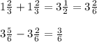 1 \frac{2}{3} + 1\frac{2}{3} = 3 \frac{1}{2}   = 3\frac{2}{6} \\\\3 \frac{5}{6}- 3\frac{2}{6}= \frac{3}{6}