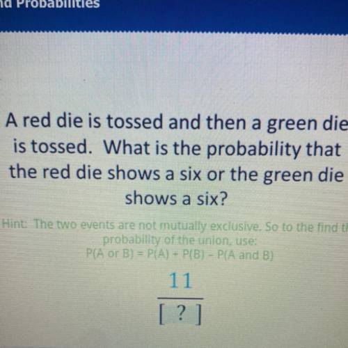 A red die is tossed and then a green die

is tossed. What is the probability that
the red die show