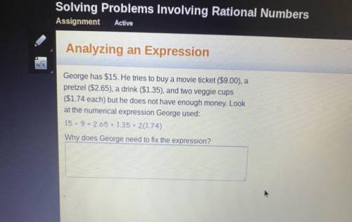 George has $15. He tries to buy a movie ticket ($9.00), a pretzel ($2.65), a drink ($1.35), and two