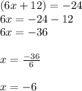 (6x + 12) =  - 24 \\ 6x =  - 24 - 12 \\ 6x =  - 36 \\  \\ x =  \frac{ - 36}{6}  \\  \\ x =  - 6