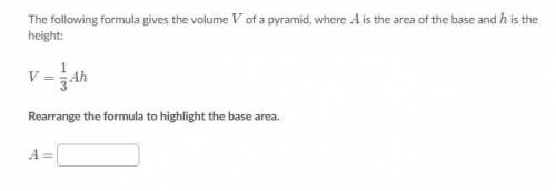 Rearrange the formula to highlight the base area. V = 1/3Ah 10 Points
