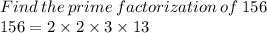 Find  \: the \:  prime  \: factorization  \: of  \: 156 \\ 156 = 2 \times 2 \times 3 \times 13 \\