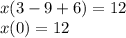 x(3 - 9 + 6) = 12 \\ x(0) = 12