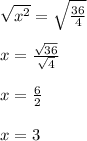 \sqrt{ {x}^{2} }  =  \sqrt{ \frac{36}{4} }  \\  \\ x =  \frac{ \sqrt{36} }{ \sqrt{4} }  \\  \\ x =  \frac{6}{2}  \\  \\ x = 3