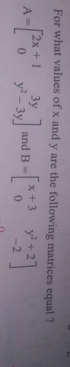 For what values of x and y are the following matrices equalfind it please​