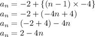 a_{n} =  - 2 +  \{(n - 1)  \times  - 4 \} \\ a_{n} =  - 2 + ( - 4n + 4) \\ a_{n} = ( - 2 + 4) - 4n \\ a_{n} = 2 - 4n