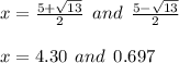 x =  \frac{5 +  \sqrt{13} }{2}  \:  \: and \:  \:  \frac{5 -  \sqrt{13} }{2}  \\  \\ x = 4.30 \:  \: and \:  \: 0.697