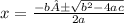 x =  \frac{ - b± \sqrt{ {b}^{2} - 4ac } }{2a}  \\