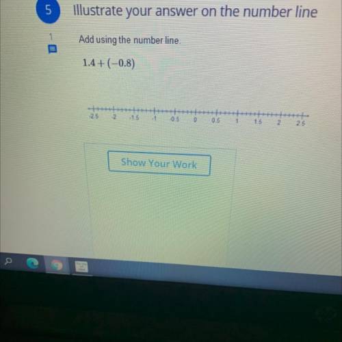 Illustrate your answer on the number line

Add using the number line.
1.4+(-0.8)
-2.5 -2
-1.5
- 1