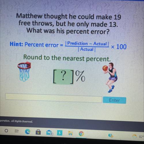 Matthew through he could make 19 free throws, but he only made 13. What was his percent error?