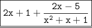\large{ \underline{ \boxed{ \green{ \tt{2x + 1 +  \frac{2x - 5}{ {x}^{2}  + x + 1} }}}}}