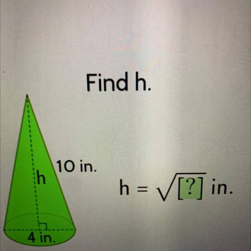 Find h.
10 in.
h
h = [?] in.
4 in.