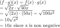 (f\cdot g)(x)= f(x)\cdot g(x)\\=\sqrt{2x}\cdot \sqrt{50x}\\=\sqrt{(2x)\cdot (50x)}=\sqrt{100x^2}\\=10\sqrt{x^2}\\=10x \text{ since x is non negative}