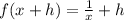 f(x + h) = \frac{1}{x} + h