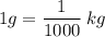 1g =  \dfrac{1}{1000}  \: kg