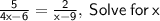 \large \sf \: \frac { 5 } { 4 x - 6 }  = \frac { 2 } { x - 9},   \: Solve \: for \: x\\