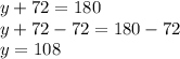 y+72=180\\y+72-72=180-72\\y=108