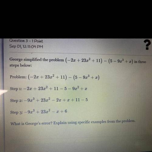 George simplified the problem (-2x + 23x2 +11) – (5 – 9x® + x) in three

steps below:
Problem: (–2