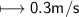 \\ \sf\longmapsto 0.3m/s