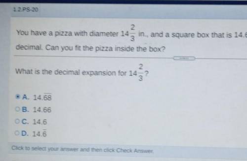 You have a pizza with diameter 14 2/3 in and a square box that is 14.68 in. across. Write 14 2 /3 d
