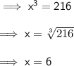 \implies\sf{ {x}^{3} = 216 } \\  \\  \implies\sf{ x =   \sqrt[3]{216}  }   \\  \\ \implies\sf{ x =  6 }