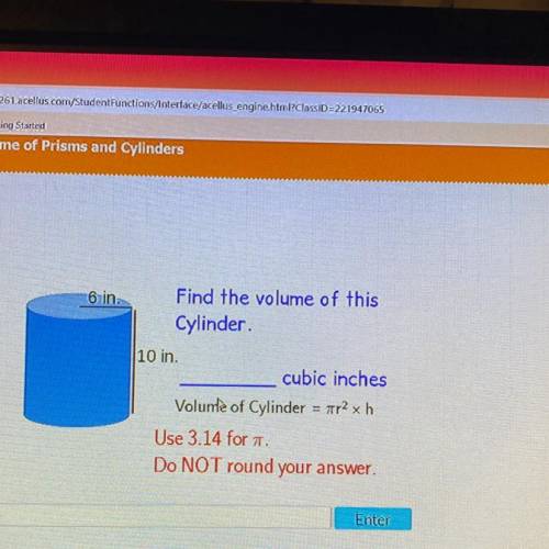 6 in

Find the volume of this
Cylinder
10 in.
cubic inches
Volume of Cylinder = 772 x h
Use 3.14 f