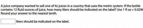 A juice company wanted to sell one of its juices in a country that uses the metric system. If the b