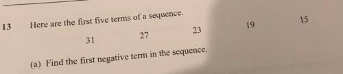 Here are the first terms of a sequence.

31,27,23,19,15
Find the first negative term in the sequen