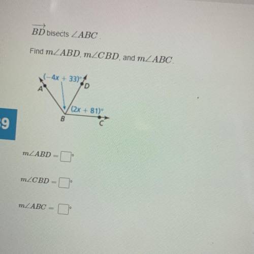 BD bisects ABC

Find mZABD, mZCBD, and m ABC
(-4x + 33)
D
A
((2x + 81)
B
С
mZLABD
mZCBD
m ABC
