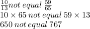 \frac{10}{13}  not \: equal \:  \frac{59}{65}  \\ 10 \times 65 \: not \: equal \: 59 \times 13 \\ 650 \: not \: equal \: 767