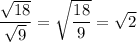 \dfrac{\sqrt{18}}{\sqrt{9}} = \sqrt{\dfrac{18}{9} } = \sqrt{2}