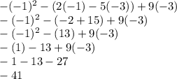 -(-1)^2 -(2(-1) -5(-3)) +9(-3) \\ -(-1)^2 -(-2+15) +9(-3) \\ -(-1)^2 -(13) +9(-3) \\ -(1) -13 +9(-3) \\ -1 -13 -27 \\ -41