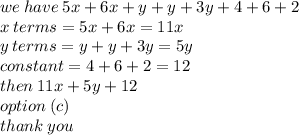 we \: have \: 5x + 6x + y + y + 3y + 4 + 6 + 2 \\ x \: terms = 5x + 6x = 11x \\ y \: terms = y + y + 3y  = 5y \\ constant = 4 + 6 + 2 = 12 \\ then \: 11x + 5y  + 12 \\ option \: (c) \\ thank \: you