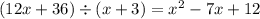 (12x+36)\div(x+3)=x^2-7x+12