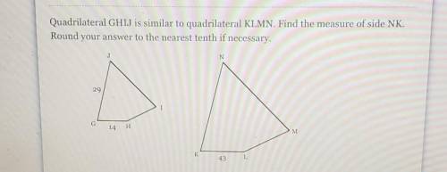 Quadrilateral GHIJ is similar to quadrilateral KLMN. Find the measure of side NK. Round your answer