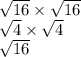 \sqrt{16 } \times  \sqrt{16}  \\  \sqrt{4}  \times  \sqrt{4}  \\  \sqrt{16}