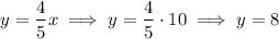 $y  =\frac{4}{5} x \implies y=\frac{4}{5} \cdot 10 \implies y=8$
