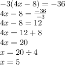 - 3(4x - 8) =  - 36 \\ 4x - 8 =  \frac{ - 36}{ - 3}  \\ 4x - 8 = 12 \\ 4x = 12 + 8 \\ 4x = 20 \\ x = 20 \div 4 \\ x = 5