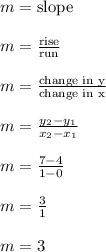 m = \text{slope}\\\\m=\frac{\text{rise}}{\text{run}}\\\\m = \frac{\text{change in y}}{\text{change in x}}\\\\m = \frac{y_2-y_1}{x_2-x_1}\\\\m = \frac{7-4}{1-0}\\\\m = \frac{3}{1}\\\\m = 3